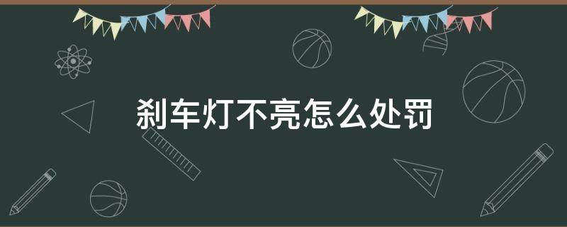 刹车灯不亮怎么处罚（刹车灯不亮怎么处罚200）