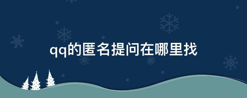 qq的匿名提问在哪里找（qq匿名提问怎么找到）