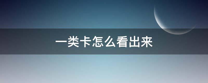 一类卡怎么看出来 建设银行一类卡怎么看出来