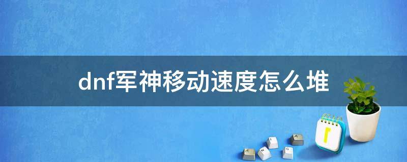 dnf军神移动速度怎么堆 地下城军神套怎么堆移动速度