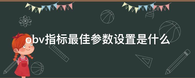 obv指标最佳参数设置是什么（OBV指标参数最佳设置）