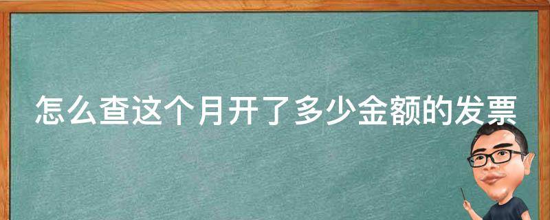 怎么查这个月开了多少金额的发票 怎么查询这个月开了多少发票