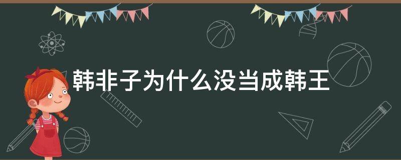 韩非子为什么没当成韩王 韩非是不是韩王之子