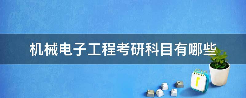 机械电子工程考研科目有哪些 机械电子工程考研考哪些科目