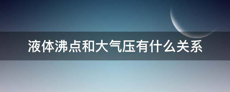 液体沸点和大气压有什么关系 液体的沸点与气压有什么关系