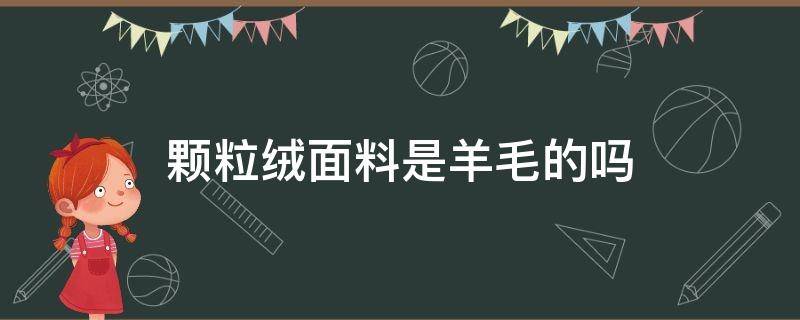 颗粒绒面料是羊毛的吗 羊毛颗粒和羊绒面料区别