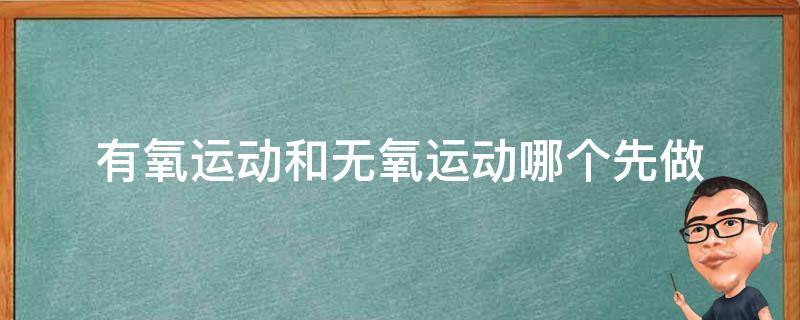 有氧运动和无氧运动哪个先做 有氧运动和无氧运动哪个先做比较好