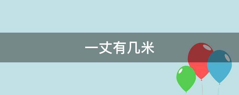 一丈有几米 一丈有几米一米有几尺