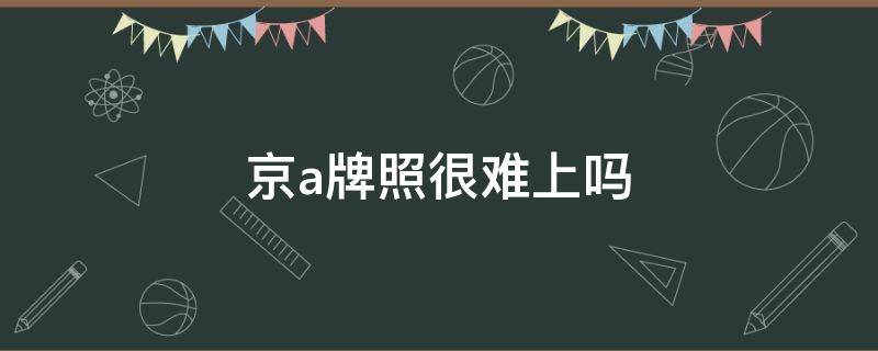 京a牌照很难上吗 京A牌照为什么贵