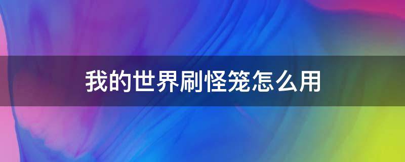 我的世界刷怪笼怎么用 我的世界刷怪笼怎么用命令获得