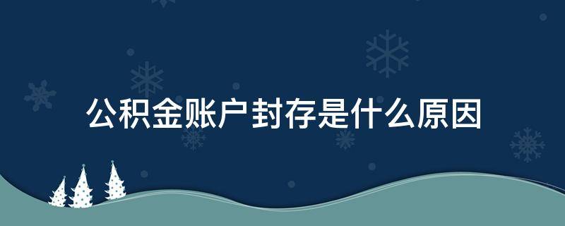 公积金账户封存是什么原因（公积金账户为啥封存）