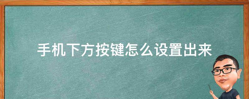 手机下方按键怎么设置出来（华为手机下方按键怎么设置出来）