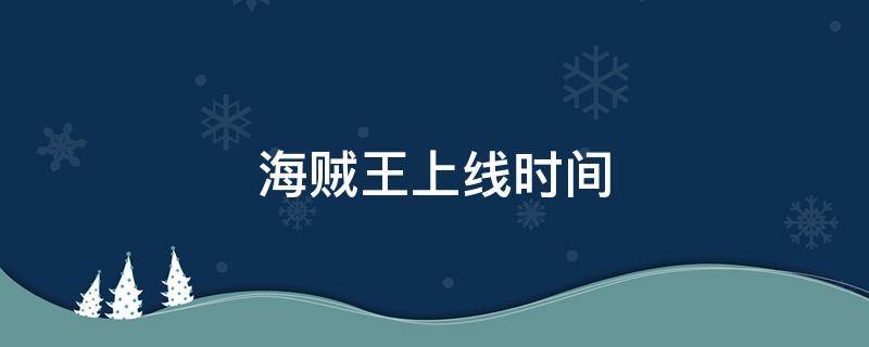 海贼王上线时间 海贼王什么时间出的