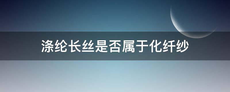 涤纶长丝是否属于化纤纱 涤纶是纱吗