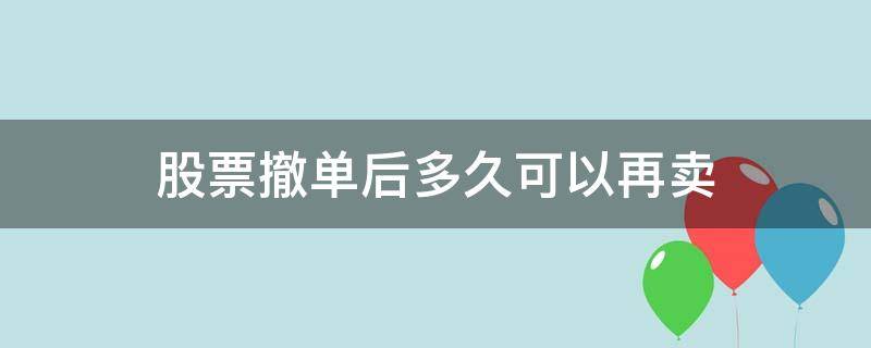 股票撤单后多久可以再卖 股票卖出后多久可以撤单