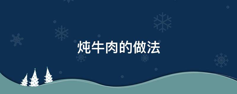 炖牛肉的做法 炖牛肉的做法家庭的做法