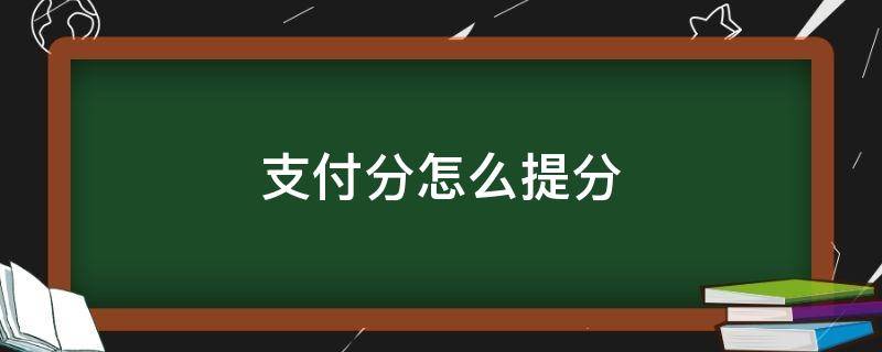 支付分怎么提分（支付分怎么涨分）