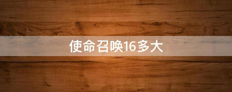 使命召唤16多大 使命召唤16多大容量