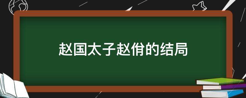 赵国太子赵佾的结局 赵国太子赵俏结局