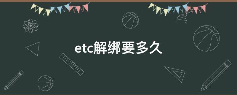 etc解绑要多久 etc解绑要多久生效