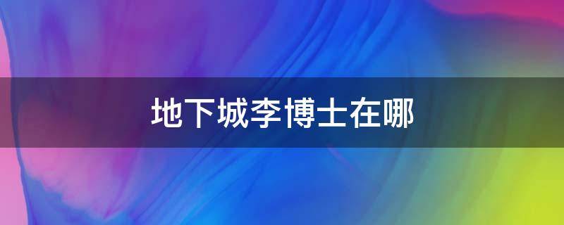 地下城李博士在哪 地下城与勇士李博士在哪里