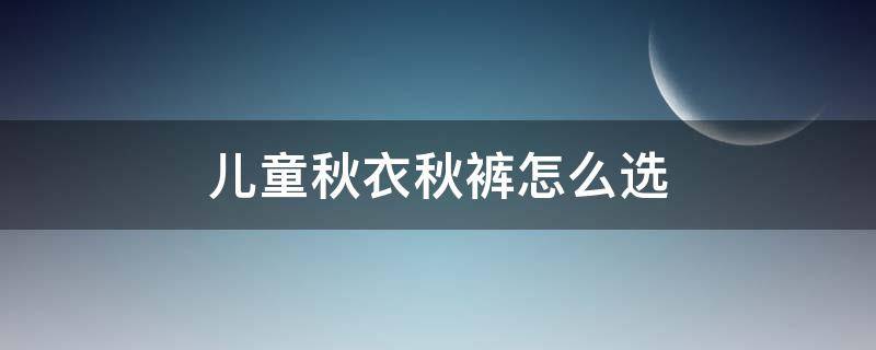 儿童秋衣秋裤怎么选 b类秋衣秋裤适合儿童穿吗