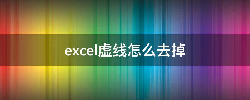excel虚线怎么去掉（excel中虚线怎么去掉）