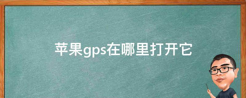 苹果gps在哪里打开它 苹果手机gps在哪打开它