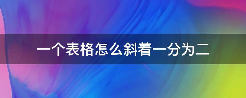 一个表格怎么斜着一分为二 一个表格怎么斜着一分为二在上面打字