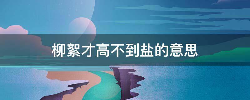 柳絮才高不到盐的意思 柳絮才高什么意思