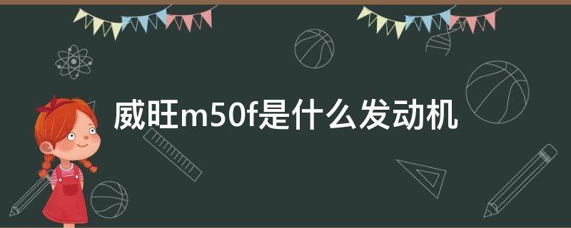 威旺m50f是什么发动机 威旺M50F