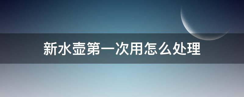 新水壶第一次用怎么处理 新热水壶使用前怎么处理