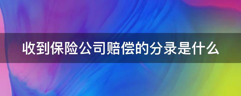 收到保险公司赔偿的分录是什么（收到保险公司赔偿的分录是什么意思）