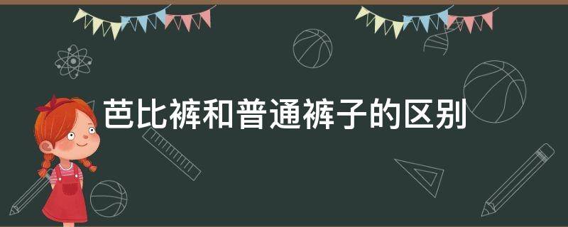 芭比裤和普通裤子的区别（芭比裤和一体裤有什么区别）