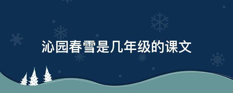 沁园春雪是几年级的课文（沁园春雪是几年级的课文?）