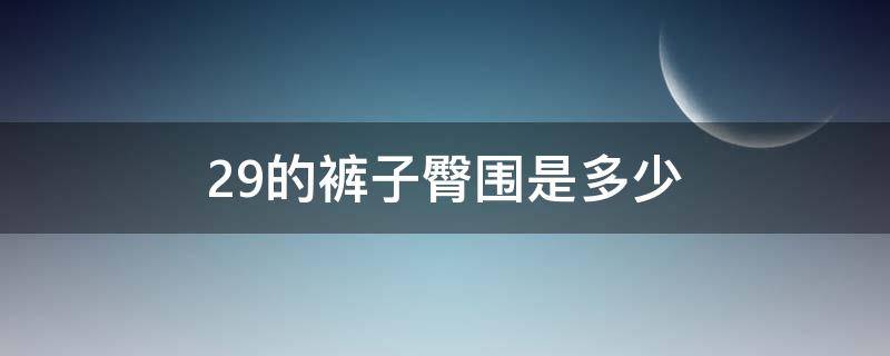 29的裤子臀围是多少 29的裤子臀围是多少厘米