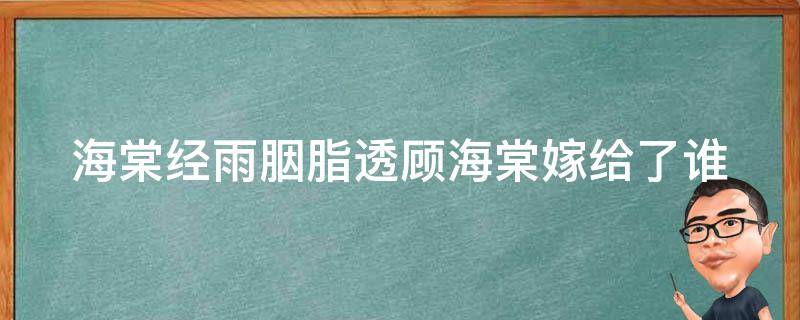 海棠经雨胭脂透顾海棠嫁给了谁（海棠经雨胭脂透顾海棠身世）