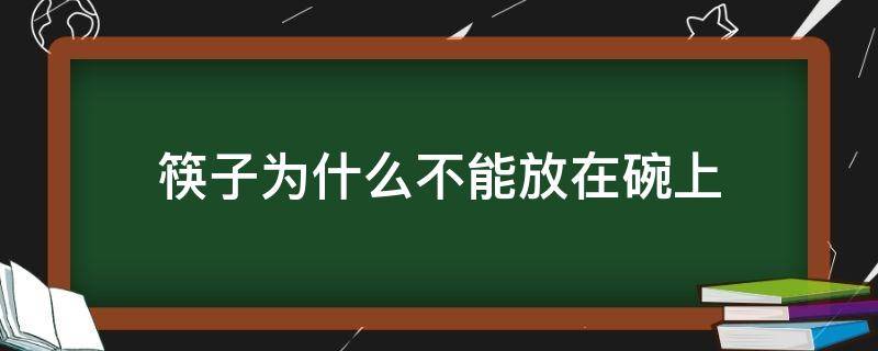 筷子为什么不能放在碗上 吃完饭筷子为什么不能放在碗上