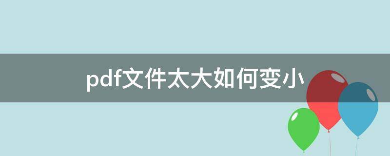 pdf文件太大如何变小 苹果电脑pdf文件太大如何变小