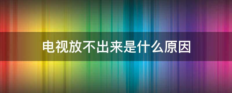 电视放不出来是什么原因（机顶盒有信号但电视放不出来是什么原因）