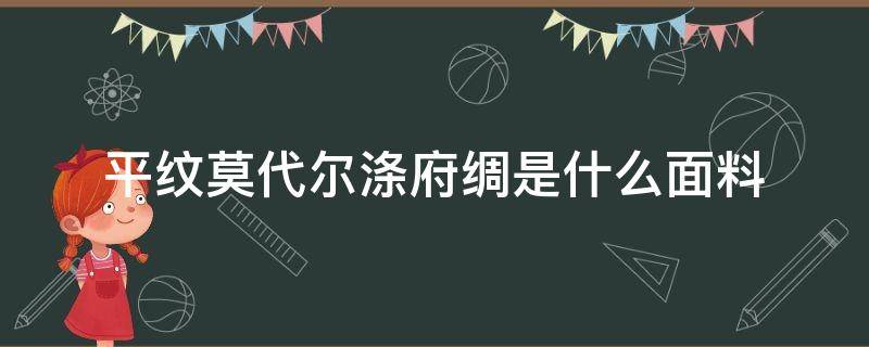 平纹莫代尔涤府绸是什么面料（莫代尔贡缎是什么面料）