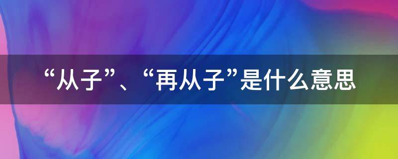 “从子”、“再从子”是什么意思 从子是词语吗