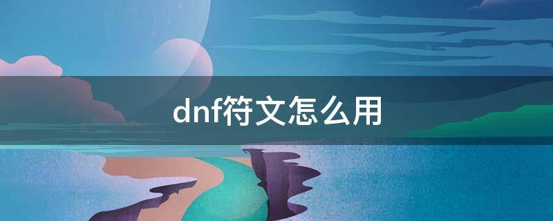 dnf符文怎么用（dnf符文怎么用不了）