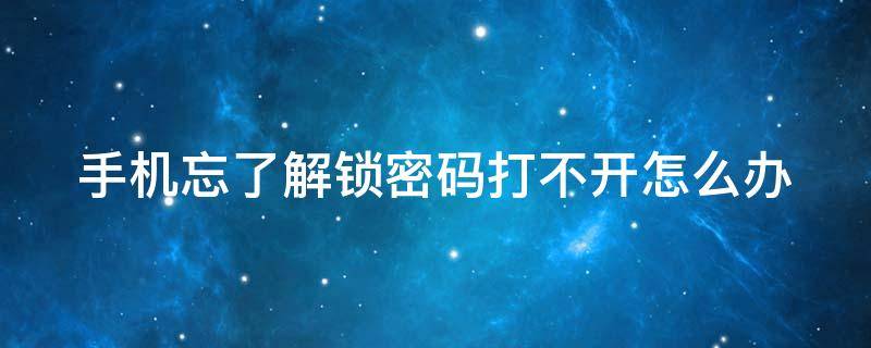 手机忘了解锁密码打不开怎么办 手机忘了解锁密码打不开怎么办视频