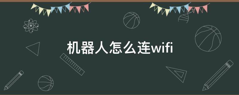 机器人怎么连wifi（小谷机器人怎么连wifi）