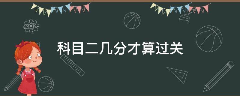 科目二几分才算过关 驾考科目二几分过关