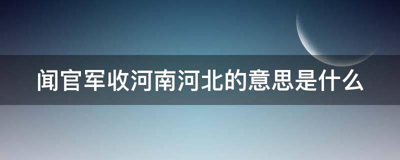 闻官军收河南河北的意思是什么 闻官军收河南河北的意思是什么意思