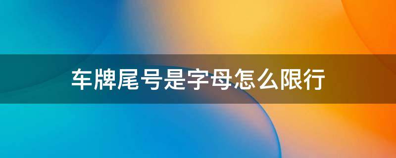 车牌尾号是字母怎么限行 杭州车牌尾号是字母怎么限行