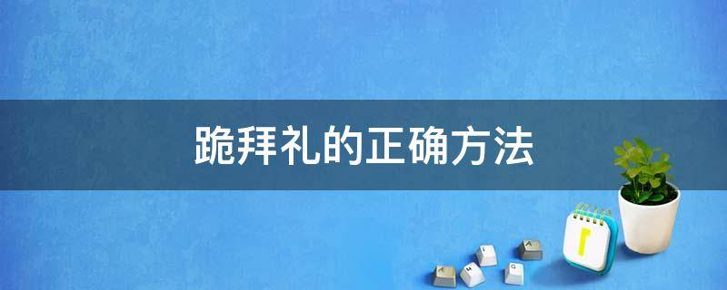 跪拜礼的正确方法 跪拜礼的正确方法视频