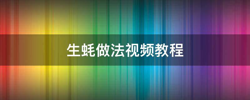 生蚝做法视频教程 生蚝做法大全家常做法视频